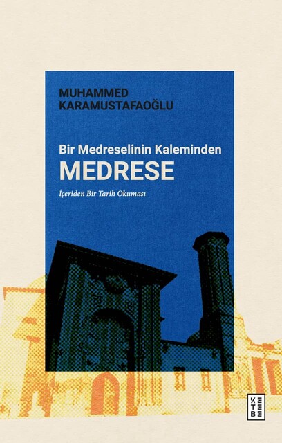 KETEBE - Bir Medreselinin Kaleminden Medrese