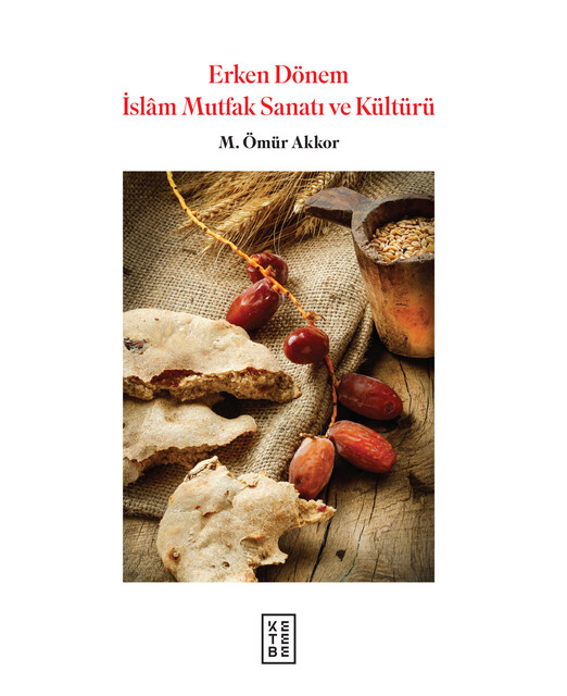 KETEBE - Erken Dönem İslam Mutfak Sanatı ve Kültürü (Ciltli)