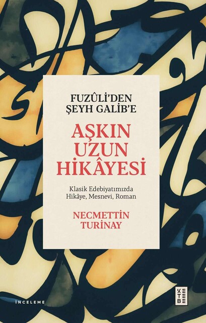 KETEBE - Fuzûli'den Şeyh Galib'e Aşkın Uzun Hikâyesi