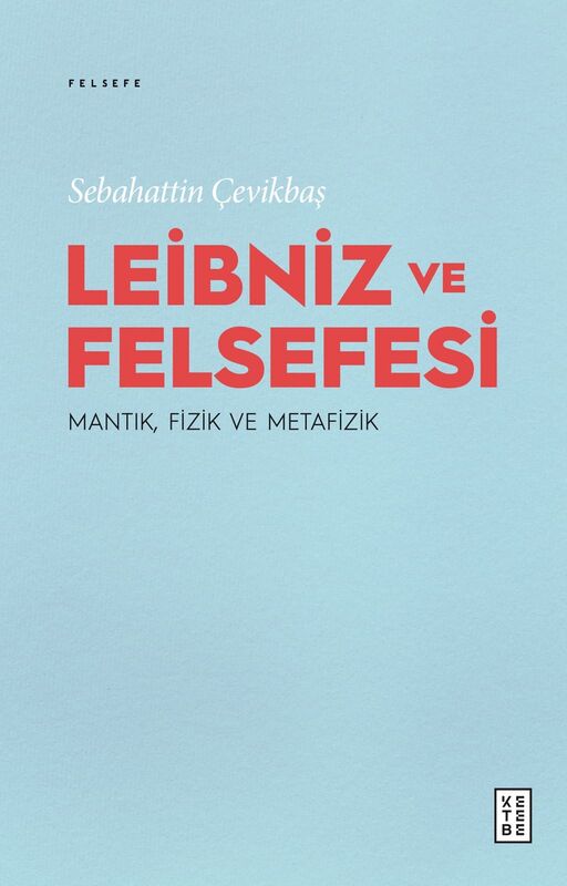 Leibniz ve Felsefesi: Mantık, Fizik ve Metafizik