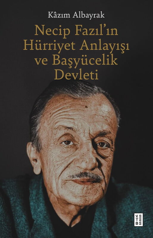 Necip Fazıl’ın Hürriyet Anlayışı ve Başyücelik Devleti